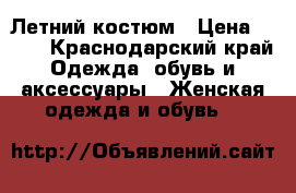 Летний костюм › Цена ­ 400 - Краснодарский край Одежда, обувь и аксессуары » Женская одежда и обувь   